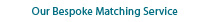 Our Bespoke Matching Service